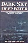 DARK SKY, DEEP WATER: First Hand Reflections of the Anti-U-Boat War in Europe in WWII