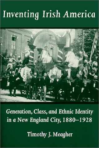 Inventing Irish America: Generation, Class, and Ethnic Identity in a New England City, 1880-1928 (Irish in America)