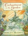 Enchantment in the Garden by Shirley Hughes Enchantment in the Garden by Shirley Hughes
