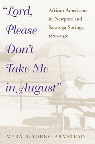 Lord, Please Don't Take Me in August: African-Americans in Newport and Saratoga Springs, 1870-1930 (Blacks in the New World)