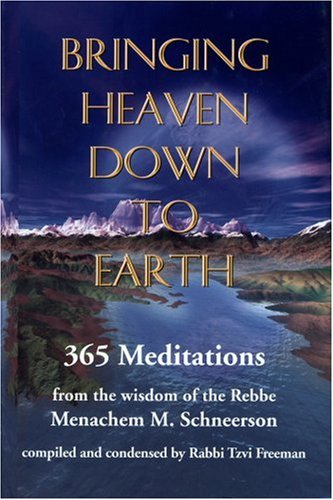 Bringing Heaven Down to Earth: 365 Meditations from the Wisdom of the Rebbe (Hardcover)