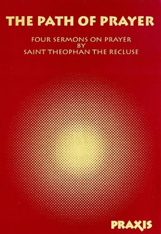 The Path of Prayer: Four Sermons on Prayer by Saint Theophan the Recluse (Praxis Pocketbooks)