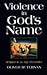 Violence in God's Name : The Role of Religion in an Age of Conflict