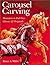 Carousel Carving: Miniature to Full-Size -- Classics & Originals