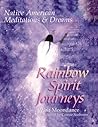 Rainbow Spirit Journeys: Native American Meditations and Dreams
