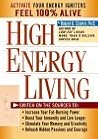 High Energy Living: Switch On the Sources to: Increase Your Fat-Burning Power * Boost Your Immunity and Live Longer * Stimulate Your Memory and Creativity * Unleash Hidden Passions