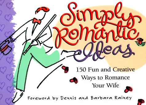 Simply Romantic Ideas: 150 Fun and Creative Ways to Romance Your Wife (Paperback)