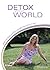 Detox Your World: Quick and Lasting Results for a Beautiful Mind, Body, and Spirit