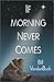 If Morning Never Comes by Bill Vandenbush If Morning Never Comes by Bill Vandenbush