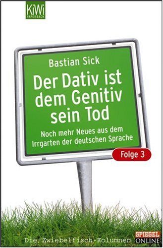 Der Dativ ist dem Genitiv sein Tod: Noch mehr Neues aus dem Irrgarten der deutschen Sprache (Der Dativ ist dem Genitiv sein Tod, #3)
