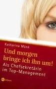 Und morgen bringe ich ihn um!: Als Chefsekretärin im Top-Management (Paperback)
