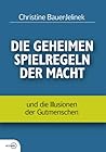 Die geheimen Spielregeln der Macht - und die Illusionen der Gutmenschen Die geheimen Spielregeln der Macht - und die Illusionen der Gutmenschen