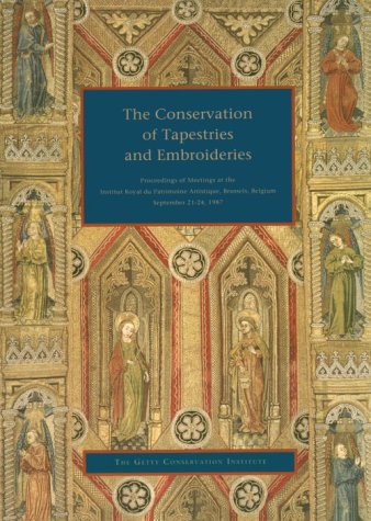 The Conservation of Tapestries and Embroideries: Proceedings of Meetings at the Institut Royal du Patrimoine Artistique, Brussels, Belgium (Getty Trust Publications: Getty Conservation Institute)