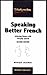 Speaking Better French: Achieving Fluency With Everyday Speech