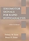 Ideomotor Signals for Rapid Hypnoanalysis: A How-to Manual Ideomotor Signals for Rapid Hypnoanalysis: A How-to Manual