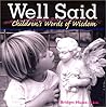 Well Said: Children's Words of Wisdom Well Said: Children's Words of Wisdom
