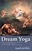 Dream Yoga: Writings on Dreams and Astral Travel