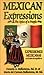 Mexican Expressions/Expresiones Mexicanas: The Spice of a People/El Sabor De UN Pueblo (English and Spanish Edition)