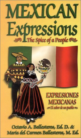 Mexican Expressions/Expresiones Mexicanas: The Spice of a People/El Sabor De UN Pueblo (English and Spanish Edition)