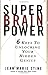 Super Brain Power: 6 Keys to Unlocking Your Hidden Genius