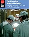 The Changing Hospital Industry: Comparing Not-for-Profit and For-Profit Institutions (National Bureau of Economic Research Conference Report)