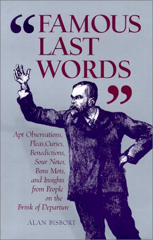 "Famous Last Words": Apt Observations, Pleas, Curses, Benedictions, Sour Notes, Bon Mots, and Insights from People on the Brink of Departure (Hardcover)