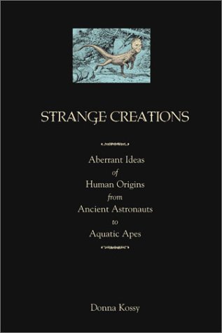 Strange Creations: Aberrant Ideas of Human Origin from Ancient Astronauts to Aquatic Apes (Paperback)