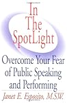In The SpotLight: Overcome Your Fear of Public Speaking and Performing