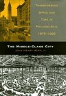 The Middle-Class City: Transforming Space and Time in Philadelphia, 1876-1926 (Hardcover)