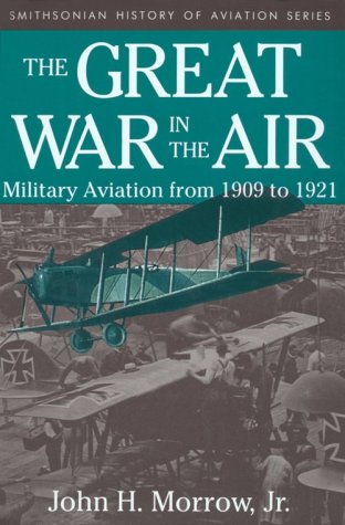 The Great War In The Air: Military Aviation from 1909 to 1921 (Smithsonian History of Aviation Series)