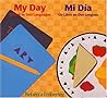 My Day/ Mi Dia: A Book in Two Languages/ Un Libro en Dos Lenguas My Day/ Mi Dia: A Book in Two Languages/ Un Libro en Dos Lenguas