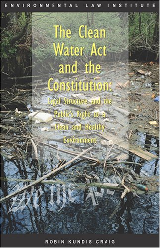 The Clean Water Act and the Constitution: Legal Structure and the Public's Right to a Clean and Healthy Environment (Paperback)