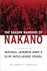 The Shadow Warriors of Nakano: A History of the Imperial Japanese Army's Elite Intelligence School