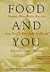 Food and You: Everything a Woman Needs to Know About Loving Food--For Better Health, for a Beautiful Body and for Emotional Satisfaction