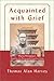 Acquainted With Grief by Thomas Alan Harvey