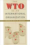 The WTO as an International Organization The WTO as an International Organization