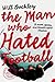 The Man Who Hated Football by Will Buckley The Man Who Hated Football by Will Buckley