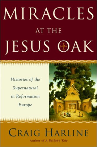 Miracles at the Jesus Oak: Histories of the Supernatural in Reformation Europe (Hardcover)