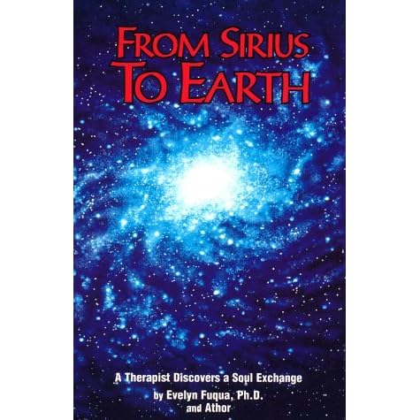 From Sirius To Earth A Therapist Discovers A Soul Exchange By Evelyn Michelle Fuqua