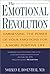 The Emotional Revolution: Harnessing the Power of Your Emotions for a More Positive Life