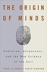 The Origin of Minds: Evolution, Uniqueness, and the New Science of the Self The Origin of Minds: Evolution, Uniqueness, and the New Science of the Self