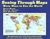 Seeing Through Maps: Many Ways to See the World Seeing Through Maps: Many Ways to See the World