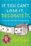 If You Can't Lose It, Decorate It: And Other Hip Alternatives to Dealing with Reality (Paperback)