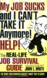 My Job Sucks and I Can't Take It Anymore! Help!: The Real-life Job Survival Guide