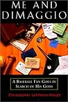 Me and Dimaggio: A Baseball Fan Goes in Search of His Gods