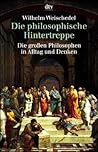 Die philosophische Hintertreppe by Wilhelm Weischedel Die philosophische Hintertreppe by Wilhelm Weischedel