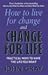 How to Live for Change and Change for Life : Practical Ways to Have the Life You Want