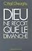 Dieu Ne Reçoit Que Le Dimanche