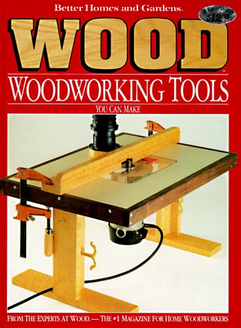 Wood: Woodworking Tools You Can Make (Better Homes and Gardens)