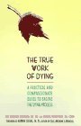 The True Work of Dying: A Practical and Compassionate Guide to Easing the Dying Process The True Work of Dying: A Practical and Compassionate Guide to Easing the Dying Process